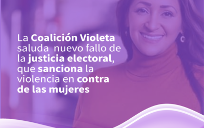 La Coalición Violeta saluda nuevo fallo de la justicia electoral, que sanciona la violencia en contra de las mujeres